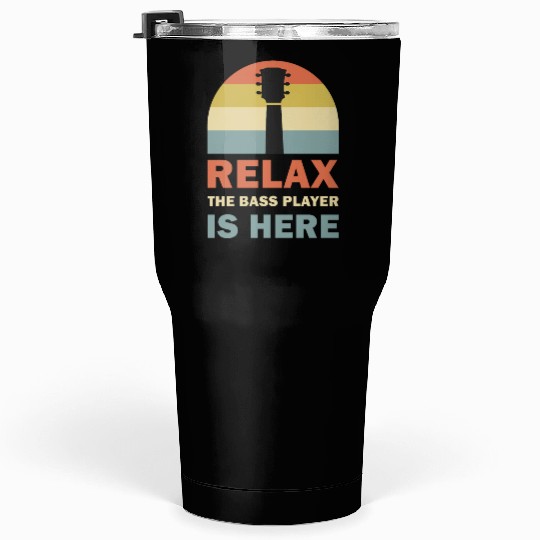 Relax The Bass Player Is Here Bass Guitar Musician Tumblers 30 Oz