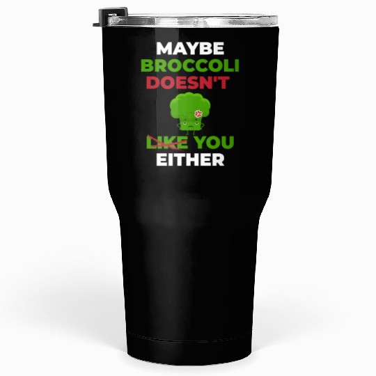 Maybe Broccoli Doesn't Like You Either Tumblers 30 Oz