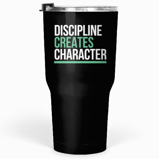Discipline Creates Character Motivational & Tumblers 30 Oz
