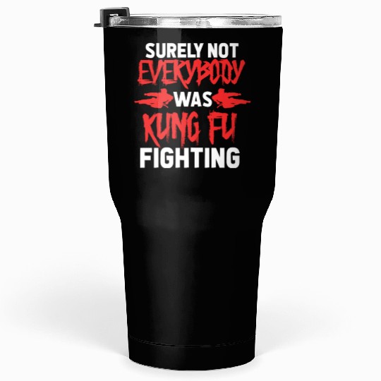 Surely Not Everybody Was Kung Fu Fighting Tumblers 30 Oz