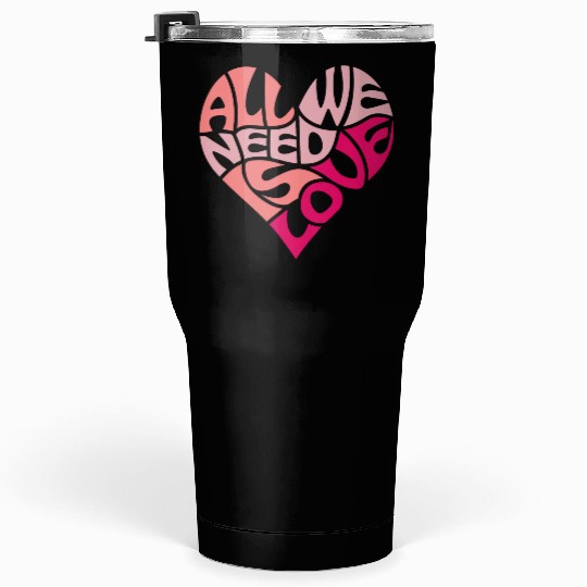 All we need is love Tumblers 30 Oz