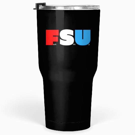 FSU Fuck Shit Up (in Red White Blue letters) Tumblers 30 Oz