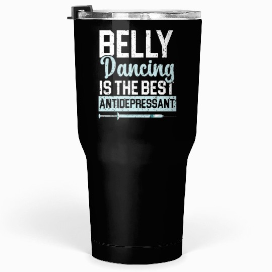 Belly Dancing Is The Best Antidepressant Shimmy Tumblers 30 Oz