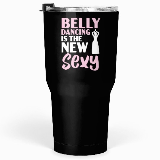 Belly Dancing Is The New Sexy Dance Belly Dancer Tumblers 30 Oz