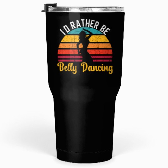 I'd Rather Be Belly Dancing Dance Belly Dancer Tumblers 30 Oz