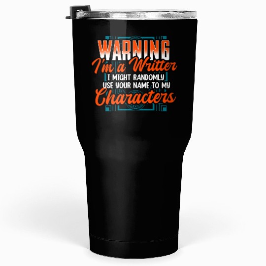 Warning Im A Writer I Might Randomly Use Your Name Tumblers 30 Oz