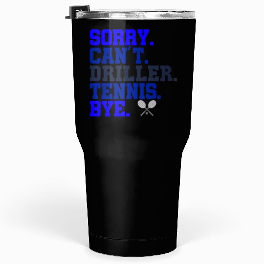 Sorry Can t Driller Tennis Bye Tumblers 30 Oz