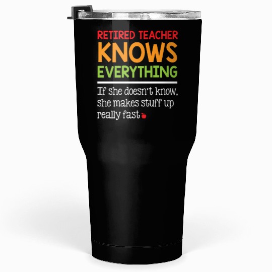 Retired Teacher Knows Everything Tumblers 30 Oz