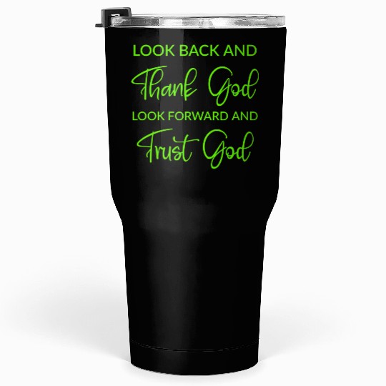 Look back and thank God look forward and trust God Tumblers 30 Oz