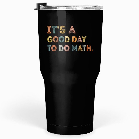 It's A Good Day To Do Math Teachers Back To School Tumblers 30 Oz