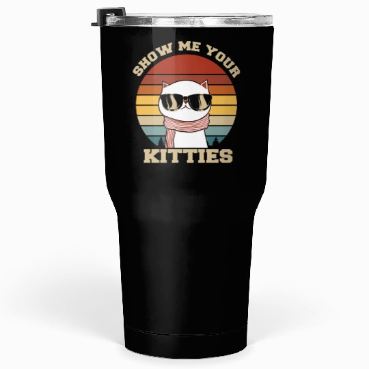 Show me your Kitties Cat Lover Tumblers 30 Oz