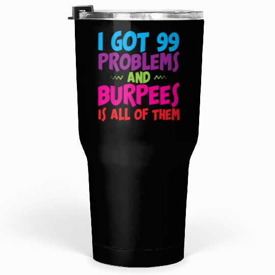 I Got 99 Problems And Burpees Is All Of Them 3 Tumblers 30 Oz