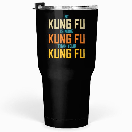 My Kung Fu Is More Kung Fu Than Yours Tumblers 30 Oz