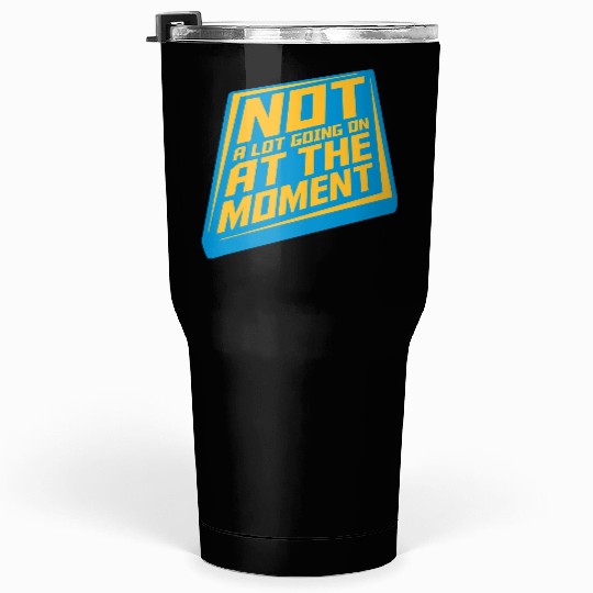 Not much going on Tumblers 30 Oz