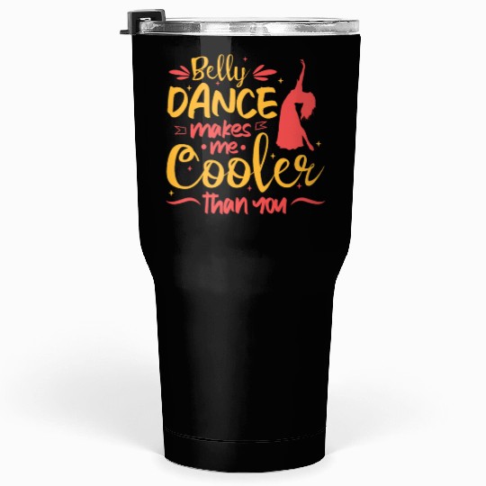 Belly Dance Makes Me Cooler Than You Belly Dancing Tumblers 30 Oz