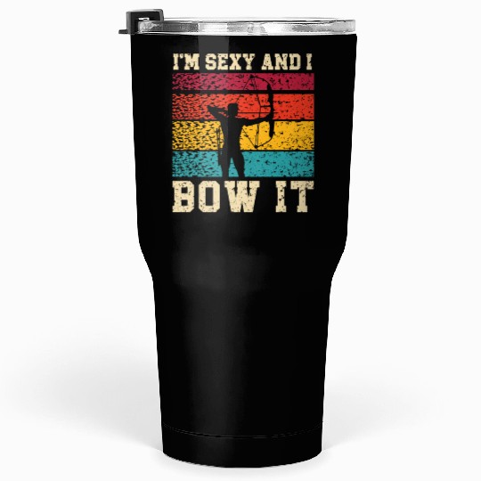 I'm Sexy And I Bow It Archer Shoot Arrow Archery Tumblers 30 Oz