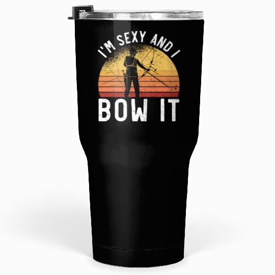 I'm Sexy And I Bow It Archer Shoot Arrow Archery Tumblers 30 Oz