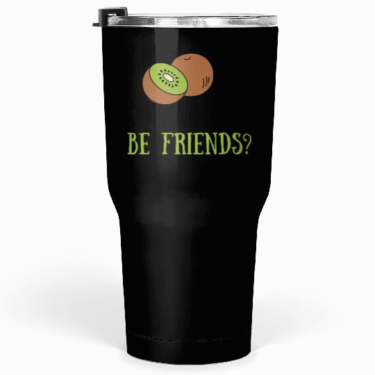 Kiwi be friends? Tumblers 30 Oz