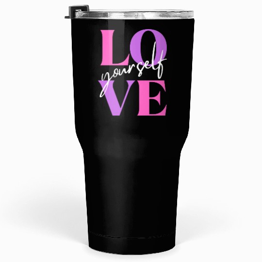 Love Yourself Tumblers 30 Oz
