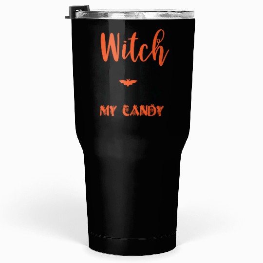 Witch better have my candy Tumblers 30 Oz