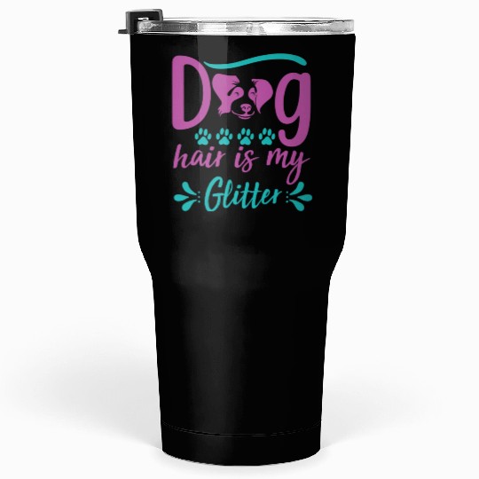dog hair is my glitter Tumblers 30 Oz