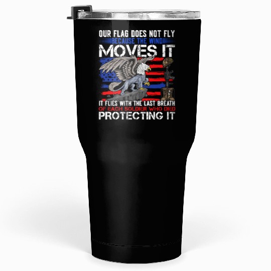 Our Veterans Flag Do Not Fly the Wind Moves It Tumblers 30 Oz