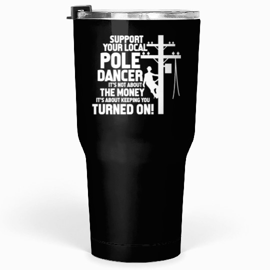 Support Your Local Pole Dancer, Lineman Tumblers 30 Oz