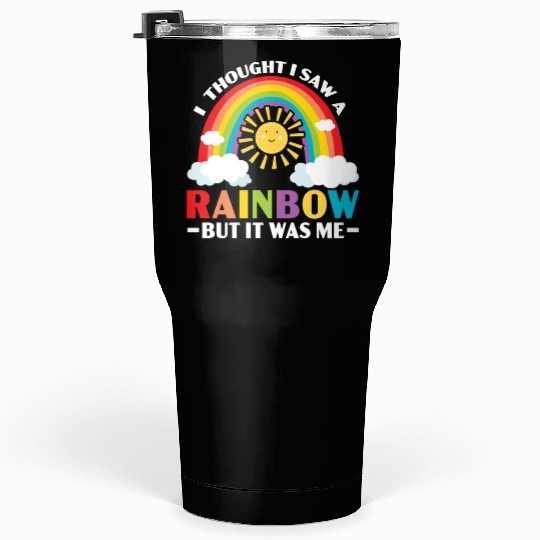 I Thought I Saw A Rainbow But It Was Me Tumblers 30 Oz