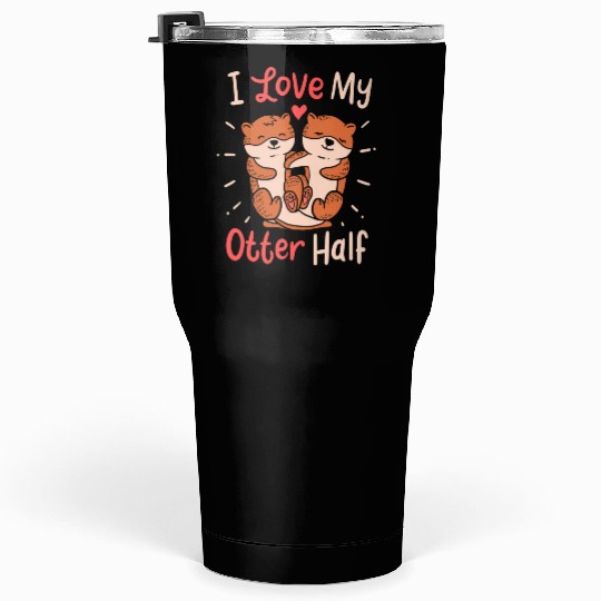 I Love My Otter Half Clothing Gift for Valentine Tumblers 30 Oz