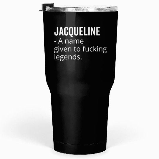 Jacqueline a Name Given to Fucking Legends Tumblers 30 Oz