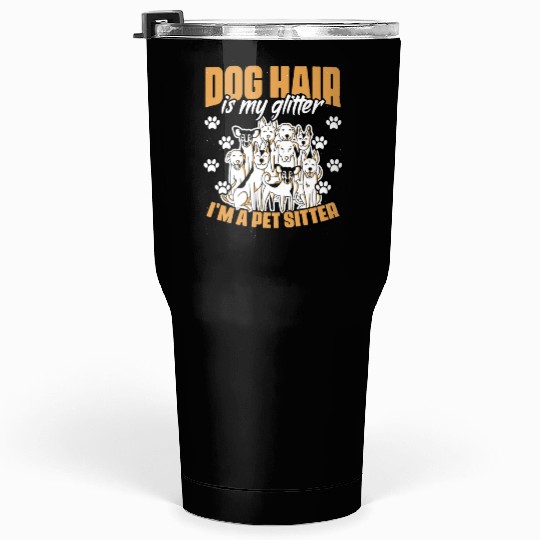 Dog Hair Is My Glitter Funny Animal Sitting For A Tumblers 30 Oz