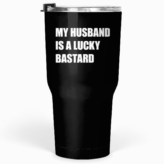 My Husband Is A Lucky Bastard Tumblers 30 Oz