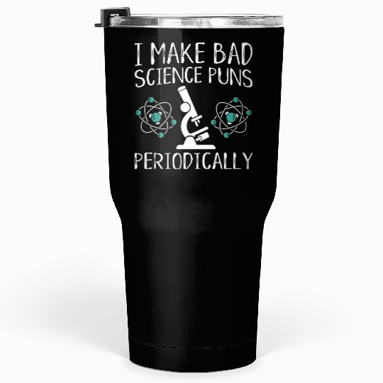 I Make Bad Science Puns Periodically Tumblers 30 Oz