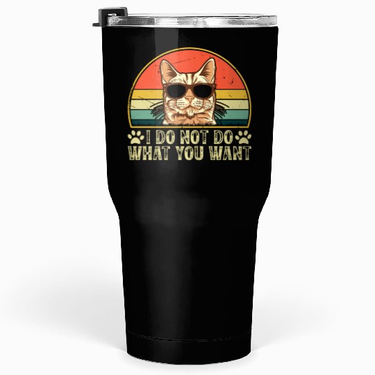 Cat Owner - I Do Not Do What You Want - Cat Lover Tumblers 30 Oz