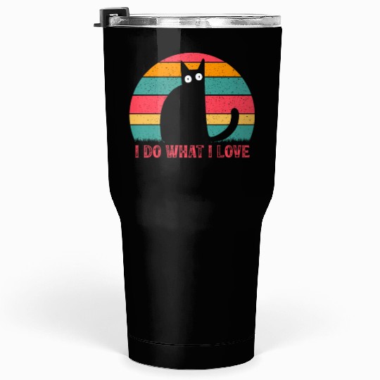 Cat Lover Cat Owner Funny Cats I Do What I Love I Tumblers 30 Oz
