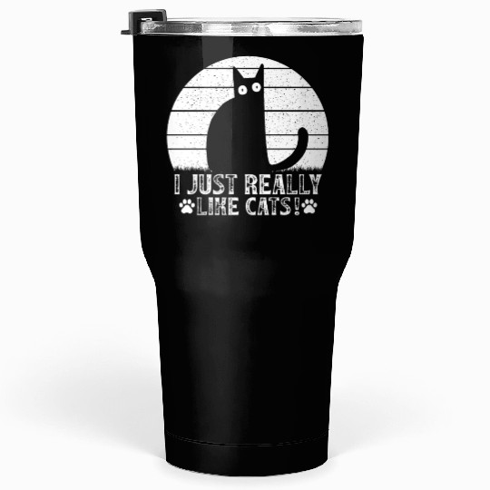 Funny Cat Lover Cat Owner I just really like Cats Tumblers 30 Oz