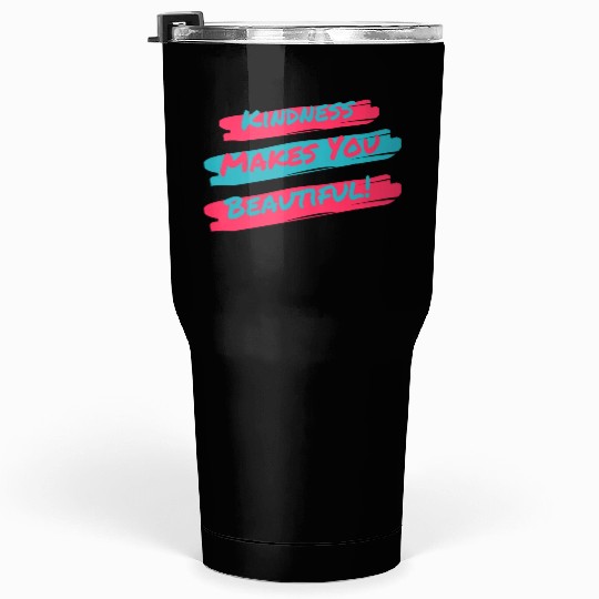 Kindness makes you beautiful! Tumblers 30 Oz