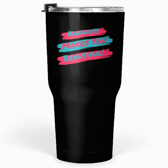 Kindness makes you beautiful! Tumblers 30 Oz