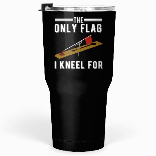 Ice Fishing Tip Up Flag The Only Flag I Kneel For Tumblers 30 Oz