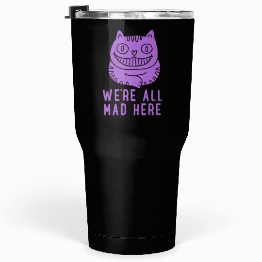 We re All Mad Here Tumblers 30 Oz