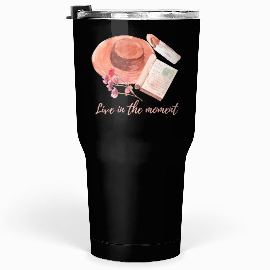 Live in the moment Tumblers 30 Oz