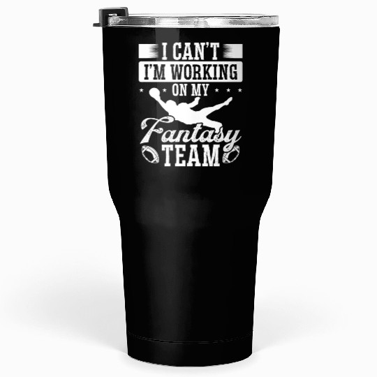 Fantasy Football Player I can working on my Team Tumblers 30 Oz