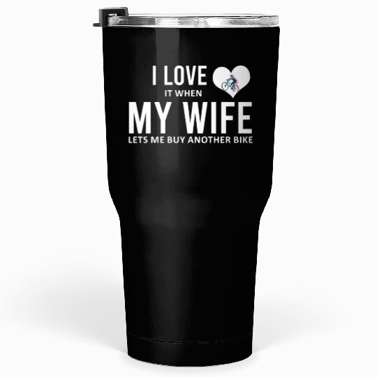 I Love It When My Wife Lets Me Buy Another Bike Tumblers 30 Oz