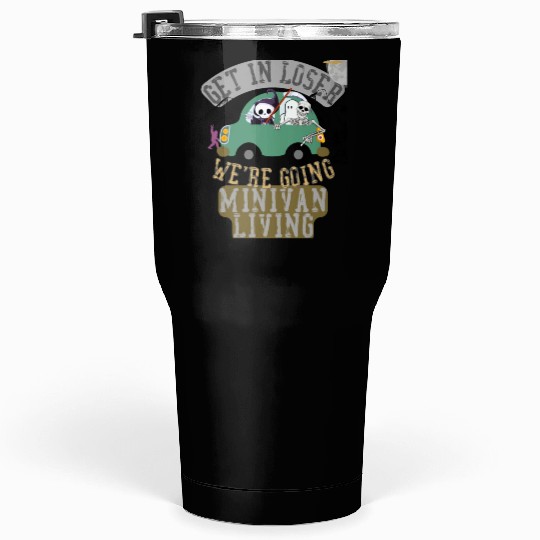 Get in loser we're going minivan living Tumblers 30 Oz