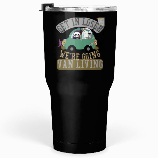 Get in loser we're going van living Tumblers 30 Oz