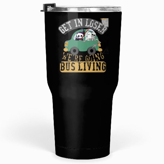 Get in loser we're going bus living Tumblers 30 Oz