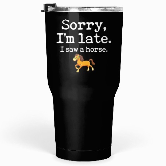 Sorry I'm Late I Saw A Horse Funny Horse Lover Tumblers 30 Oz