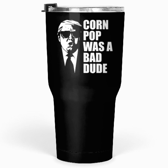 Corn Pop Was A Bad Dude Funny Meme Tumblers 30 Oz