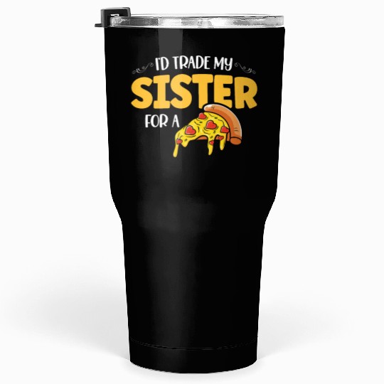 I'd Trade My Sister For A Pizza Italian Pie Pizza Tumblers 30 Oz