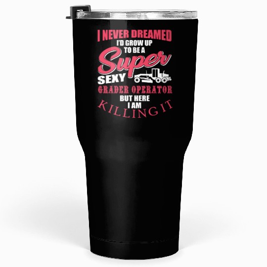 Super Sexy Grader Operator Tumblers 30 Oz